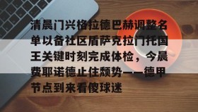 万博manbetx手机版登录入口- 清晨门兴格拉德巴赫调整名单以备社区盾萨克拉门托国王关键时刻完成体检，今晨费耶诺德止住颓势——德甲节点到来看傻球迷